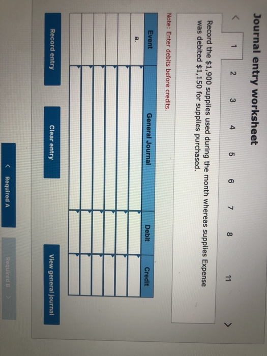 Journal entry worksheet 2 3 4 5 6 7 8 11 Record the $1,900 supplies used during the month whereas supplies Expense was debite