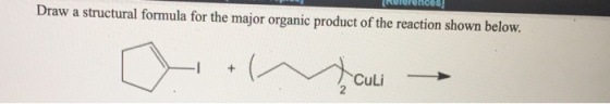 Draw a structural formula for the major organic product of the reaction shown below. C om culi →
