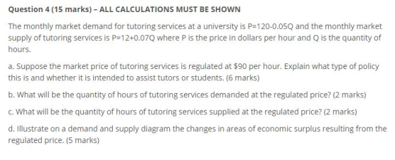 Question 4 (15 marks) ALL CALCULATIONS MUST BE SHOWN The monthly market demand for tutoring services at a university is P=120