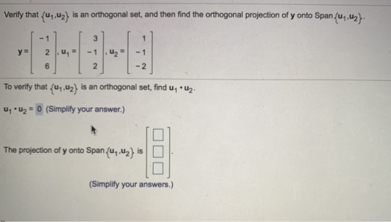 Verify that (u,,uz) is an orthogonal set, and then find the orthogonal projection of y onto Span (u.uz). 1-17 [3] 2,,= -1 . u