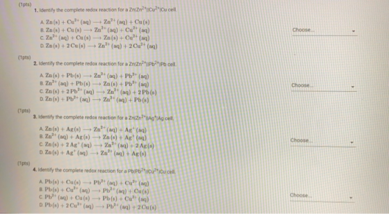 (pts) 1. Identify the complete redox reaction for a Zn/Zn2+ucu?Cu cell A. Zn(s) + Cut (aq) Zn? (aq) + Cu(s) B. Zn(s) + Cu(s