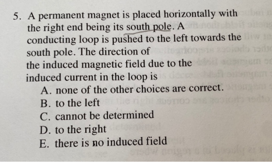 5. A permanent magnet is placed horizontally with the right end being its south pole. A conducting loop is pushed to the left
