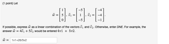 (1 point) Let ū = 5, 0 = U2 = -4 If possible, express ū as a linear combination of the vectors ū, and ū2. Otherwise, enter DN