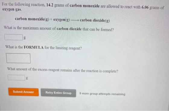 For the following reaction, 14.2 grams of carbon monoxide are allowed to react with 6.06 grams of oxygen gas. carbon monoxide