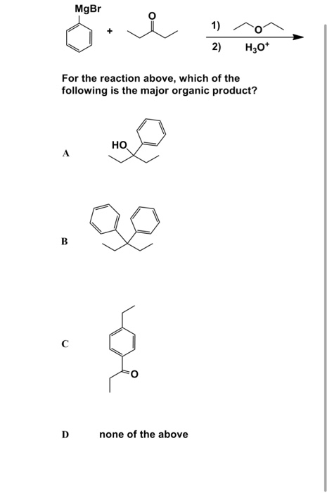 MgBr 1) 2) ^0^ H307 For the reaction above, which of the following is the major organic product? D none of the above