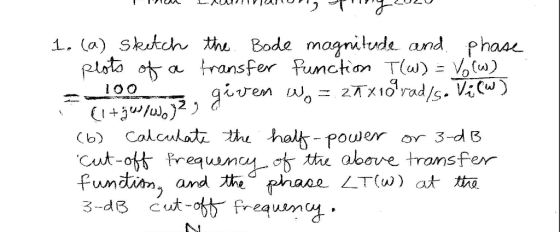 1. (a) sketch the Bode magnitude and phase plots of a transfer function T(W) = Vo(w) given Wo = 27x1oʻrad/s. Vi (w) (l+ges/wo