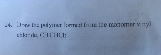 24. Draw the polymer formed from the monomer vinyl chloride, CH,CHCI: