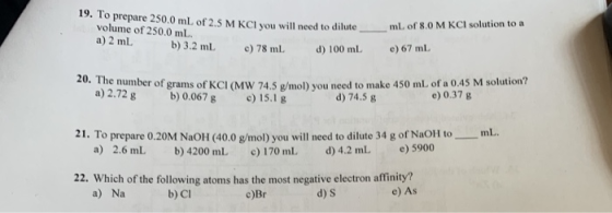 19. To prepare 250.0 ml of 2.5 M KCI you will need to dilute_ b) 3.2 mL )78 m volume of 250.0 mL a) 2 mL ml. of 8.0M KCI solu