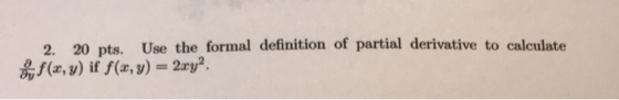 2. 20 pts. Use the formal definition of partial derivative to calculate f(x,y) if f(x, y) = 2xy2.