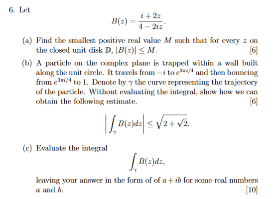 6. Let B(2) i + 22 4- 2iz (a) Find the smallest positive real value M such that for every z on the closed unit disk D, B(2) <