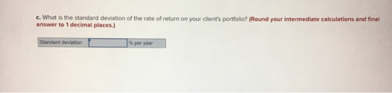 c. What is the standard deviation of the rate of return on your clients portfolio? (Round your intermediate calculations and