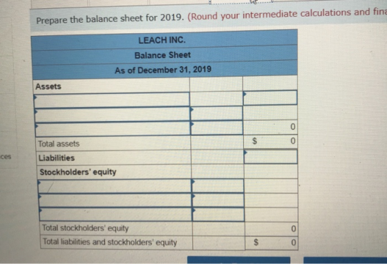 . Prepare the balance sheet for 2019. (Round your intermediate calculations and fin LEACH INC. Balance Sheet As of December 3