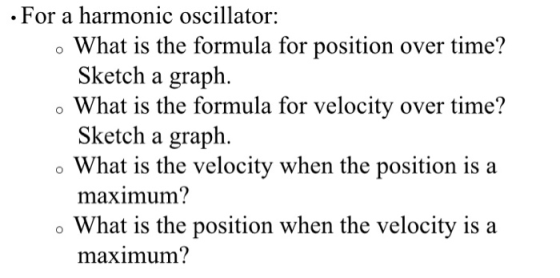 For a harmonic oscillator: o What is the formula for position over time? Sketch a graph. Sketch a graph. maximum? maximum? o