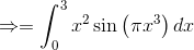 \Rightarrow =\int _0^3x^2\sin \left(\pi x^3\right)dx