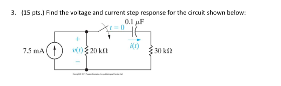 3. (15 pts.) Find the voltage and current step response for the circuit shown below: 0.1 uF (t = 0 Не + i(t) 7.5 mA (1 vt 320