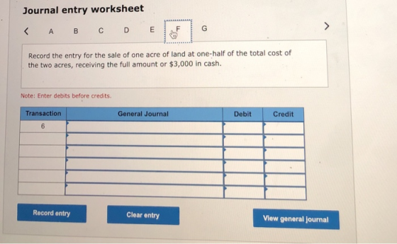 Journal entry worksheet < > E G A B C D Record the entry for the sale of one acre of land at one-half of the total cost of th
