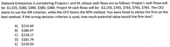 Stalwork Enterprises is considering Projects Land M, whose cash flows are as follows: Project L cash flows will be -$1,025, $