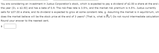 You are considering an investment in Justus Corporations stock, which is expected to pay a dividend of $2.50 a share at the