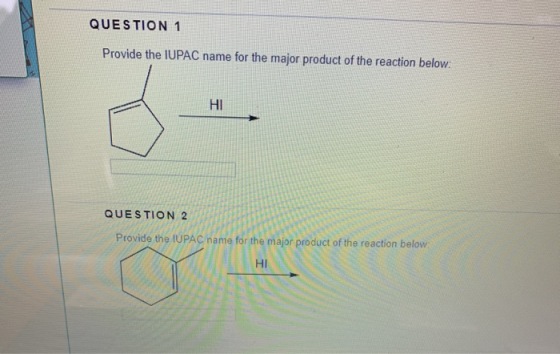 QUESTION 1 Provide the IUPAC name for the major product of the reaction below. HI QUESTION 2 Provide the IUPAC name for the m