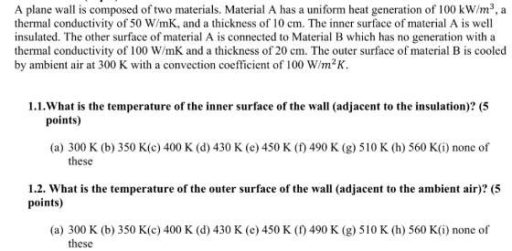 A plane wall is composed of two materials. Material A has a uniform heat generation of 100 kW/m3, a thermal conductivity of 5