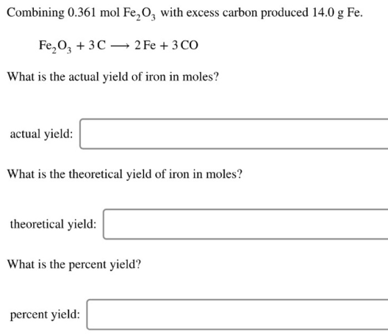 Combining 0.361 mol Fe,O2 with excess carbon produced 14.0 g Fe. Fe_03 +3C — 2 Fe + 3CO What is the actual yield of iron in m