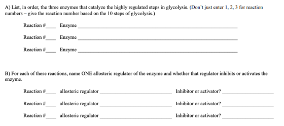 A) List, in order, the three enzymes that catalyze the highly regulated steps in glycolysis. (Dont just enter 1, 2, 3 for re