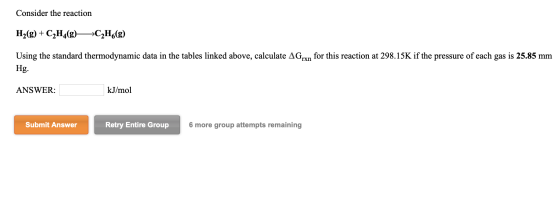 Consider the reaction H2(g) + C2H4(8)—*C2H6(g) Using the standard thermodynamic data in the tables linked above, calculate AG