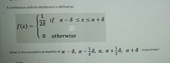 A continuous uniform distribution is defined as f(x)26 0 otherwise What is the cumulative probability at α-8, α--8, α+, α+δ r