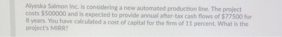 Alyeska Salmon Inc. is considering a new automated production line. The project costs $500000 and is expected to provide annu