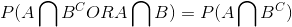 P(Aigcap B^{C} OR Aigcap B)=P(Aigcap B^{C})