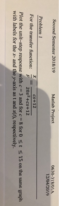 Second Semester 2018/19 Matlab Project 0630-318/01A 12/04/2019 Problem 1 cs+12 For the transfer function: -= 20s2+cs+12 Plot