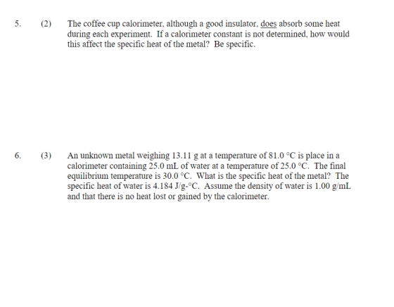 5. (2) The coffee cup calorimeter, although a good insulator, does absorb some heat during each experiment. If a calorimeter