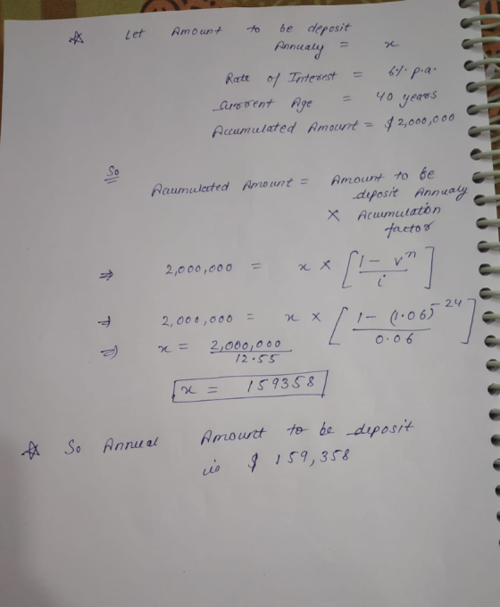 A Let Amount to be deposit Annualy = 2 Rate of Interest = 64.p.a. current age = 40 years Accumulated Amount = $2,000,000 Daum