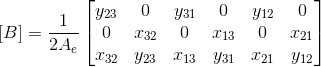 \left [ B \right ]=\frac{1}{2A_{e}}\begin{bmatrix} y_{23} & 0 & y_{31} &0 & y_{12} &0 \\ 0& x_{32} & 0 & x_{13} &0 &x_{21} \\ x_{32} &y_{23} & x_{13} & y_{31} & x_{21} & y_{12} \end{bmatrix}