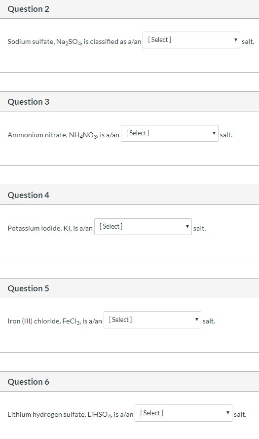 Question 2 Sodium sulfate, Na2SO4, is classified as a/an (Select] Question 3 Ammonium nitrate, NH4NO3, is a/an Select ] salt.
