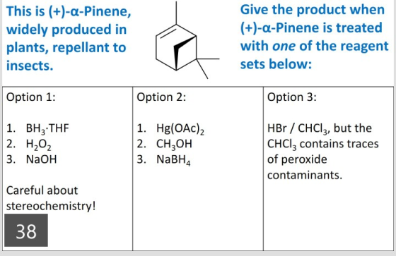 This is (+)-a-Pinene, widely produced in plants, repellant to insects. Give the product when (+)-a-Pinene is treated with one