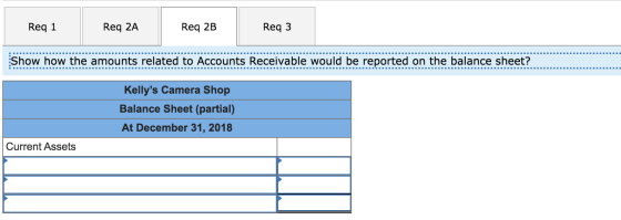 Req 1 Req 2A Req 2B Req 3 Show how the amounts related to Accounts Receivable would be reported on the balance sheet? IIIIIII