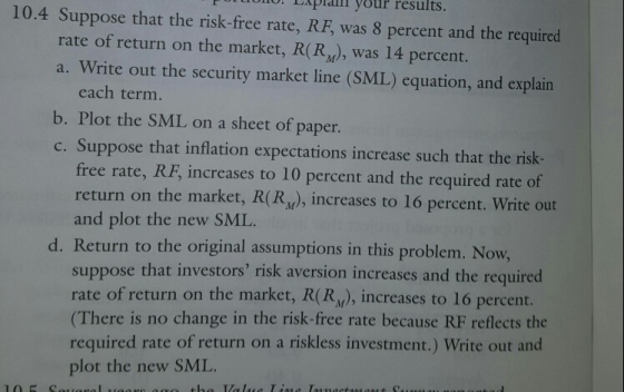 results. 10.4 Suppose that the risk-free rate, RF, was 8 percent and the required rate of return on the market, R(R), was 14