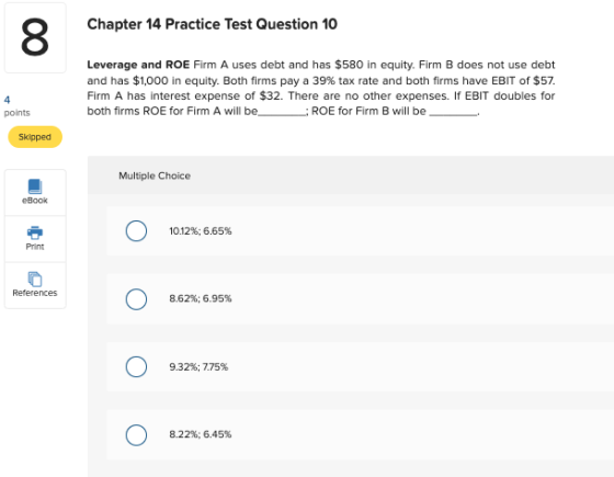 00 Chapter 14 Practice Test Question 10 Leverage and ROE Firm A uses debt and has $580 in equity. Firm B does not use debt