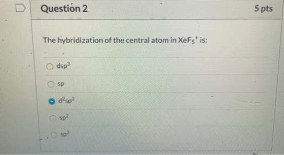 Question 2 5 pts The hybridization of the central atom in XeFst is: dsp sp od sp sp? .O spa