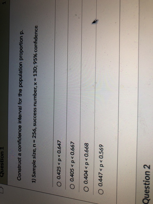 Question 1 1. Construct a confidence interval for the population proportion p. 1) Sample size, n=256, success number, x = 130