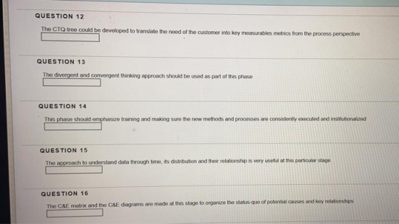 QUESTION 12 CTQ-tree could be developed to translate the need of the customer into key measurables metrics from the process p