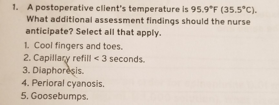 1. A postoperative clients temperature is 95.9°F (35.5°C). What additional assessment findings should the nurse anticipate?