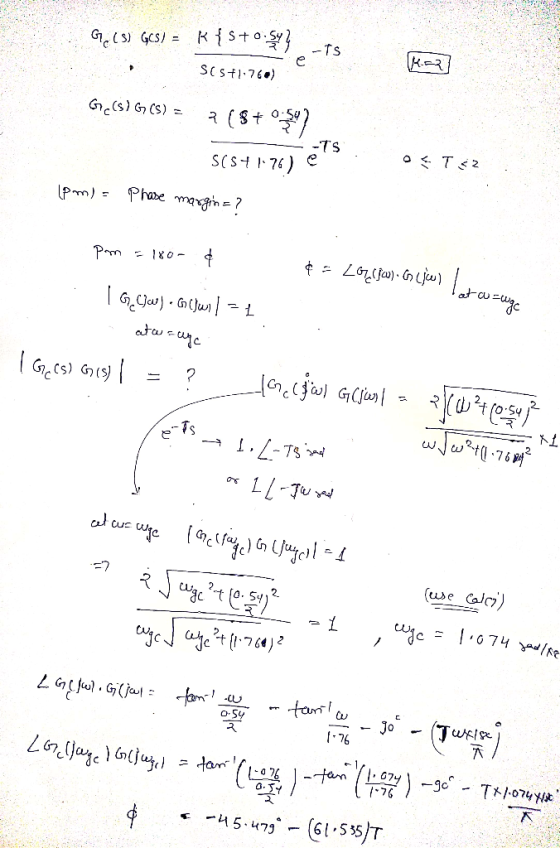 G.(S) GCS) = -ts KEZ SCSTI:760) Grc(s) G CS) = -TS sCst 1-76) Phase margin = ? (Pm) = Pm - 180- ¢ or (use Calci) |074 yad/re