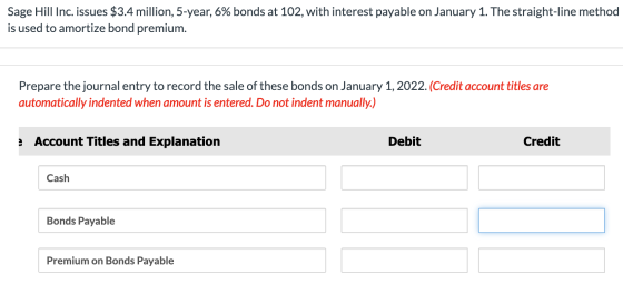 Sage Hill Inc. issues $3.4 million, 5-year, 6% bonds at 102, with interest payable on January 1. The straight-line method is
