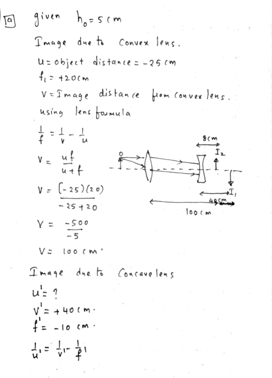 given ho-scm Image due to Conver lens. U = Object distance = -25cm fi = +20cm V=Image distance from convex lens. using lens f