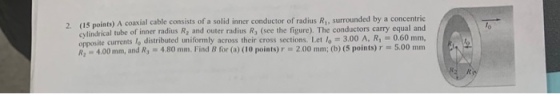 2 (15 points) A coaxial cable consists of a solid inner conductor of radius R. surrounded by a concentric cylindrical tube of