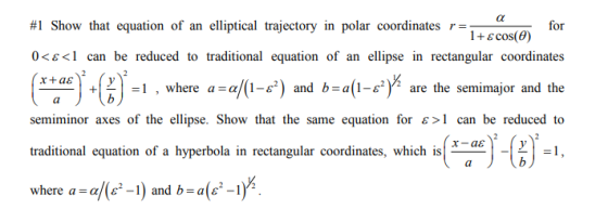 for #1 Show that equation of an elliptical trajectory in polar coordinates r=- 1+ ecos(0) 0<e<l can be reduced to traditional