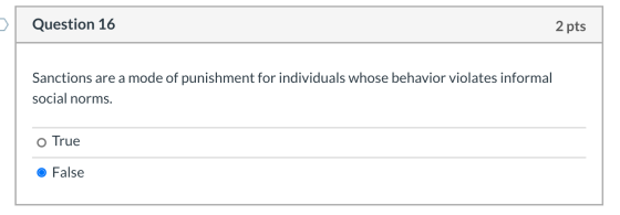 Question 16 2 pts Sanctions are a mode of punishment for individuals whose behavior violates informal social norms. o True Fa