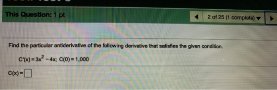 This Question: 1 pt 2 of 25 (1 complete) Find the particular antiderivative of the following derivative that satisfies the gi